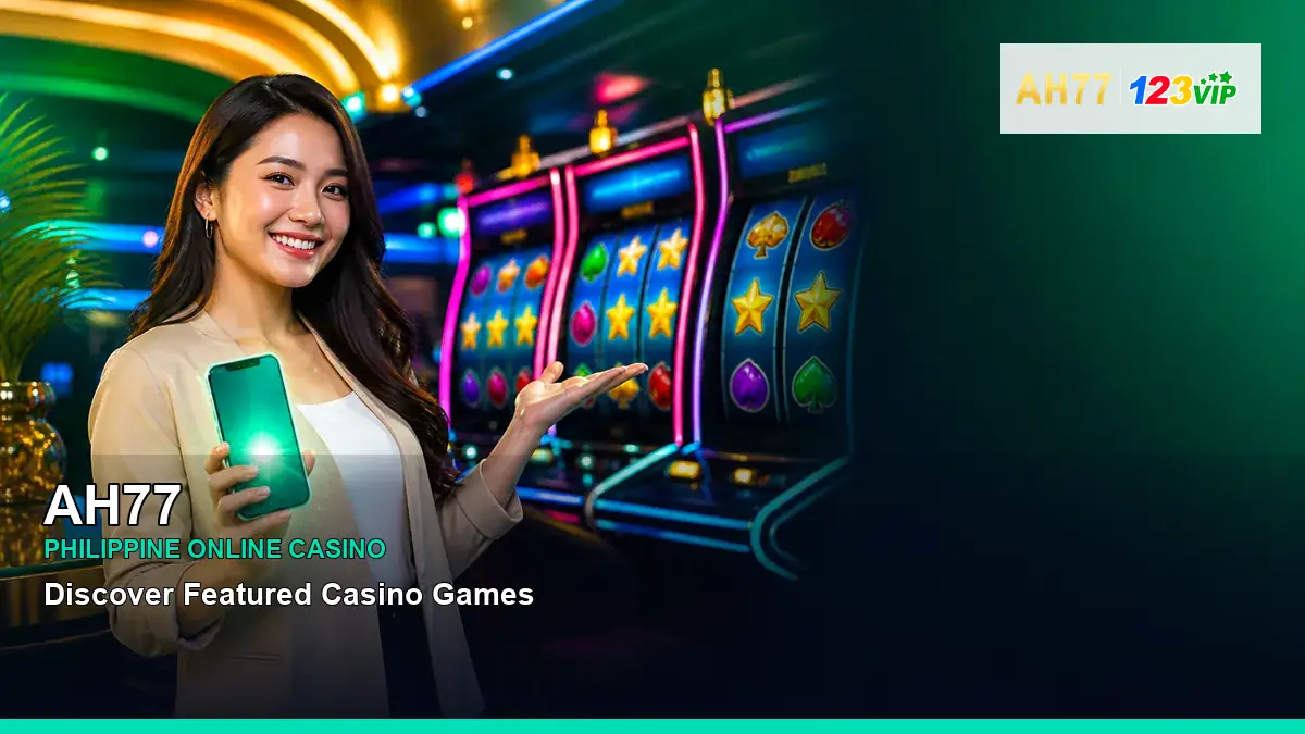AH77 featured slots and live casino guide for Philippine players with featured game highlights